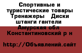 Спортивные и туристические товары Тренажеры - Диски,штанги,гантели. Амурская обл.,Константиновский р-н